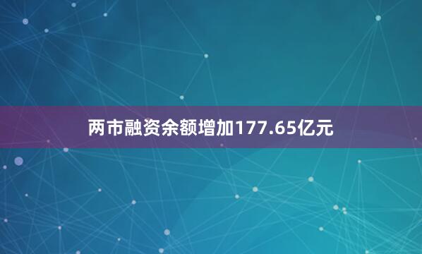 两市融资余额增加177.65亿元