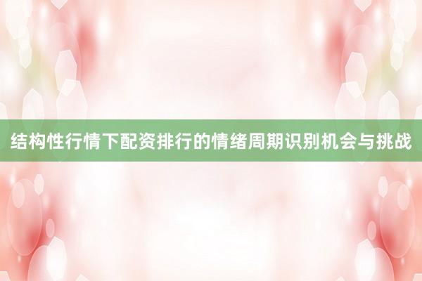 结构性行情下配资排行的情绪周期识别机会与挑战