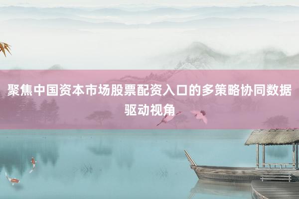 聚焦中国资本市场股票配资入口的多策略协同数据驱动视角