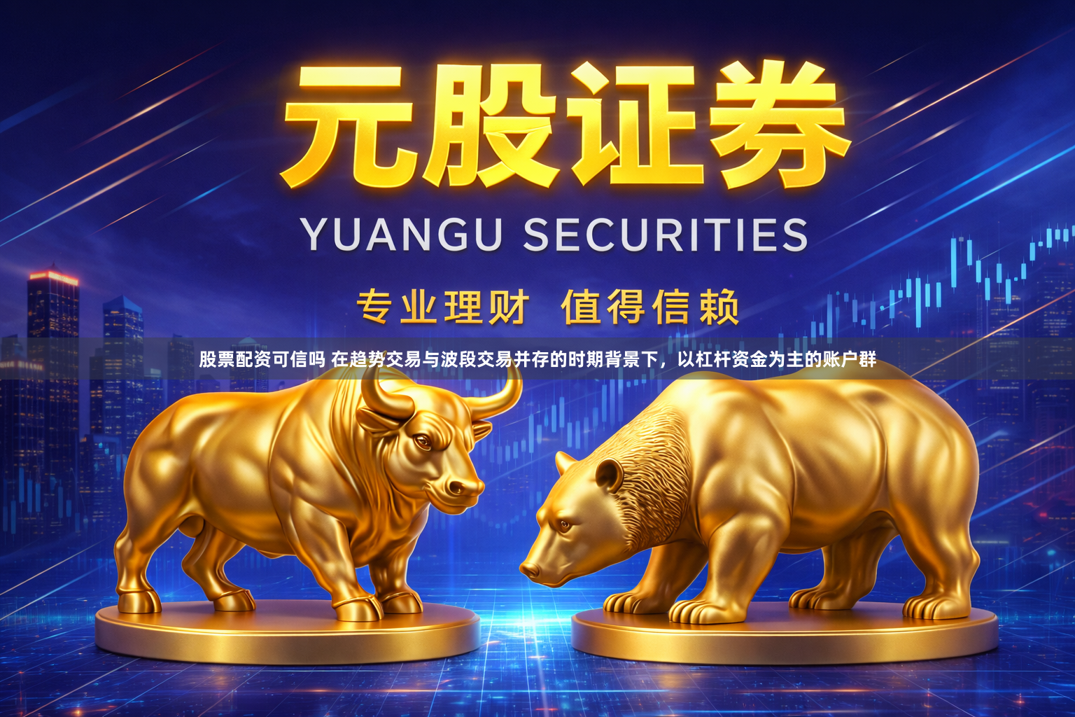 股票配资可信吗 在趋势交易与波段交易并存的时期背景下，以杠杆资金为主的账户群