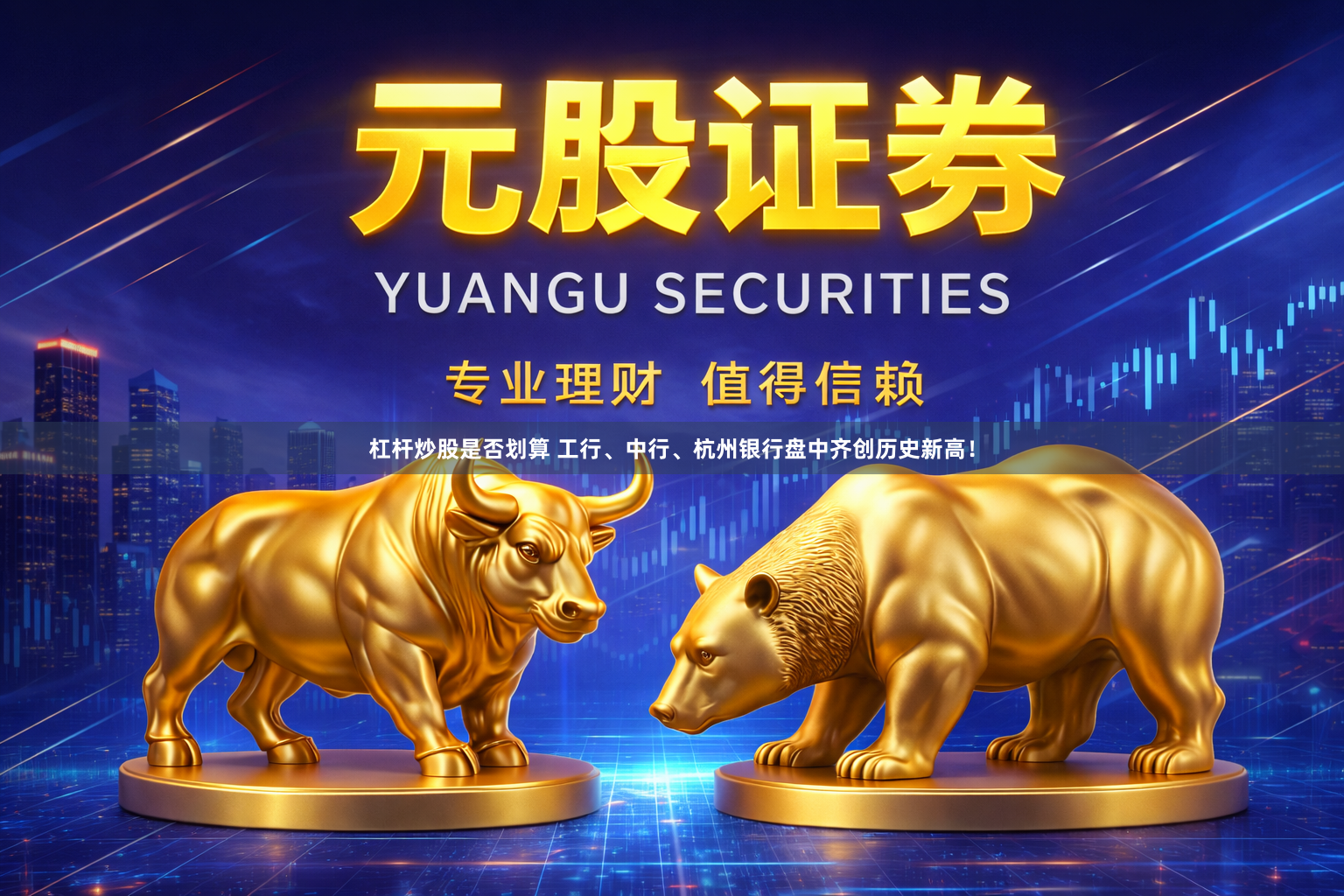 杠杆炒股是否划算 工行、中行、杭州银行盘中齐创历史新高！