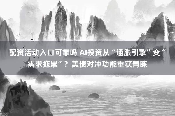 配资活动入口可靠吗 AI投资从“通胀引擎”变“需求拖累”？美债对冲功能重获青睐